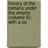 History of the Romans Under the Empire (Volume 6); With a Co