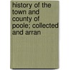 History of the Town and County of Poole; Collected and Arran door John Sydenham