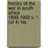History of the War in South Africa 1899-1902 V. 1 (of 4) His