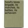 Hood's Texas Brigade, Its Marches, Its Battles, Its Achievem door J.B. Polley