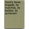 Hood's Texas Brigade, Its Marches, Its Battles, Its Achievem by J.B. Polley