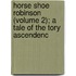 Horse Shoe Robinson (Volume 2); A Tale of the Tory Ascendenc