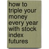 How to Triple Your Money Every Year with Stock Index Futures door George Angell