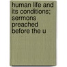 Human Life and Its Conditions; Sermons Preached Before the U door Richard William Church