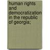 Human Rights and Democratization in the Republic of Georgia; by United States Congress Europe