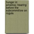 Hunger in America; Hearing Before the Subcommittee on Regula