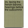 Irs, Taxing The Heroin Barons; Hearings Before The Subcommit door United States Congress Delinquency