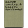 Immediate Revelation (V. 5); Being a Brief View of the Deali by Henry Callaway