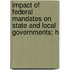 Impact of Federal Mandates on State and Local Governments; H