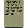 Imperatoris Iustiniani Institutionum Libri Quattuor; With In door John Baron Moyle