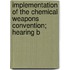 Implementation of the Chemical Weapons Convention; Hearing B