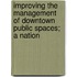 Improving the Management of Downtown Public Spaces; A Nation