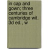 In Cap and Gown; Three Centuries of Cambridge Wit. 3D Ed., w door Charles Whibley