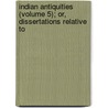 Indian Antiquities (Volume 5); Or, Dissertations Relative to by Thomas Maurice
