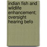 Indian Fish and Wildlife Enhancement; Oversight Hearing Befo by United States Congress Affairs