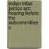 Indian Tribal Justice Act; Hearing Before The Subcommittee O