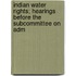 Indian Water Rights; Hearings Before the Subcommittee on Adm