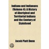 Indiana and Indianans (Volume 4); A History of Aboriginal an door Jacob Piatt Dunn