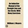 Inductive Manual of the Straight Line and the Circle; With M door William J. Meyers