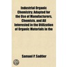 Industrial Organic Chemistry; Adapted for the Use of Manufac door Samuel P. Sadtler
