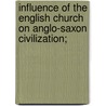 Influence of the English Church on Anglo-Saxon Civilization; by Churchman'S. League of the Columbia