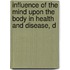 Influence of the Mind Upon the Body in Health and Disease, D