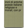 Inizii Di Antiche Poesie Italiane Religiose E Morali; Con Pr door Annibale Tenneroni