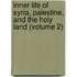Inner Life of Syria, Palestine, and the Holy Land (Volume 2)