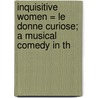 Inquisitive Women = Le Donne Curiose; A Musical Comedy in Th door Ermanno Wolf-Ferrari