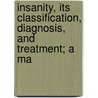 Insanity, Its Classification, Diagnosis, and Treatment; A Ma door Edward Charles Spitzka
