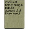 Insects at Home; Being a Popular Account of All Those Insect by John George Wood