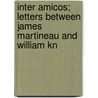 Inter Amicos; Letters Between James Martineau and William Kn door James Martineau