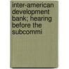 Inter-American Development Bank; Hearing Before the Subcommi by States Congress House United States Congress House