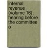 Internal Revenue (Volume 16); Hearing Before the Committee o by United States. Finance