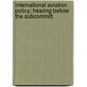 International Aviation Policy; Hearing Before the Subcommitt by United States. Congr