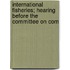 International Fisheries; Hearing Before the Committee on Com