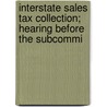 Interstate Sales Tax Collection; Hearing Before the Subcommi by United States. Congr