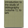 Introduction to the Study of Bibliography (Volume 1); To Whi door Thomas Hartwell Horne