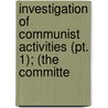 Investigation Of Communist Activities (pt. 1); (the Committe door United States. Activities