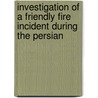 Investigation of a Friendly Fire Incident During the Persian by United States. Investigations