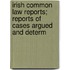 Irish Common Law Reports; Reports of Cases Argued and Determ