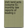 Irish Land Acts (Volume 5); Monthly Law Reports of Leading C by Edward Greer