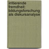 Irritierende Fremdheit: Bildungsforschung als Diskursanalyse door Alfred Schäfer