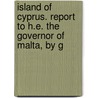 Island of Cyprus. Report to H.E. the Governor of Malta, by G door G.C. Schinas