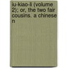 Iu-Kiao-Li (Volume 2); Or, the Two Fair Cousins. a Chinese N by Abel R�Musat
