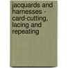 Jacquards And Harnesses - Card-Cutting, Lacing And Repeating by Thomas. Woodhouse