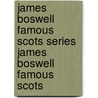James Boswell Famous Scots Series James Boswell Famous Scots by William Keith Leask