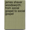James Shaver Woodsworth; From Social Gospel to Social Gospel door Kenneth William Kirkpatrick McNaught