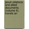 Jesuit Relations and Allied Documents (Volume 4); Travels an door Jesuits Reuben Gold Thwaites