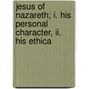 Jesus Of Nazareth; I. His Personal Character, Ii. His Ethica door John Albert Broadus